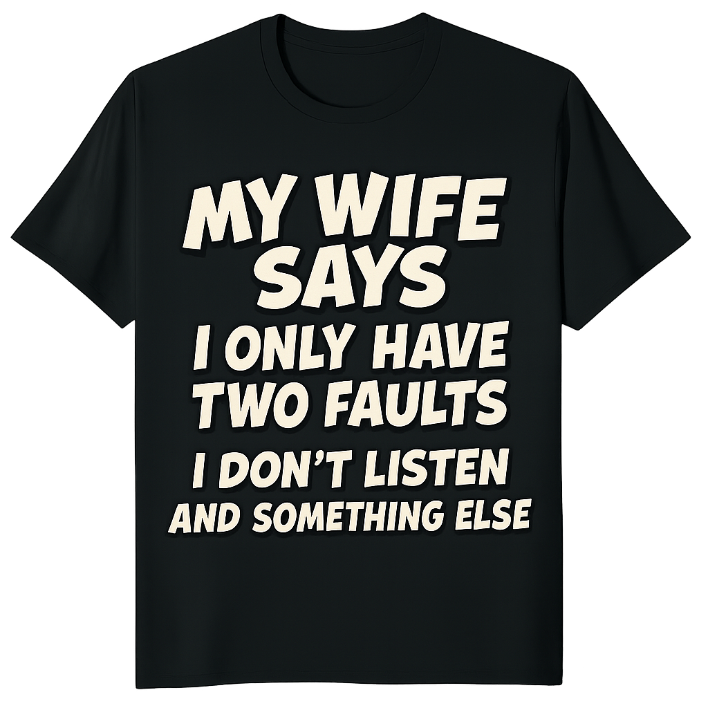My wife says t-shirt