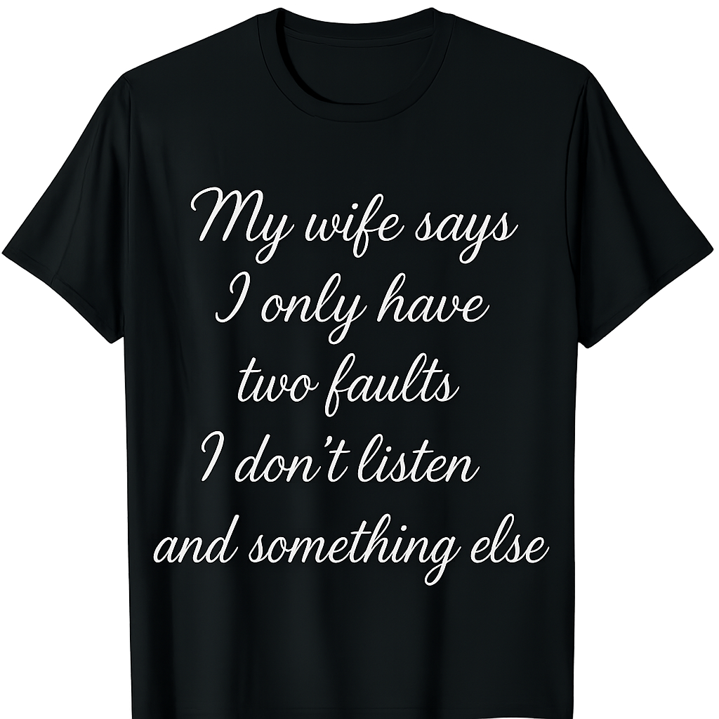 My wife says t-shirt