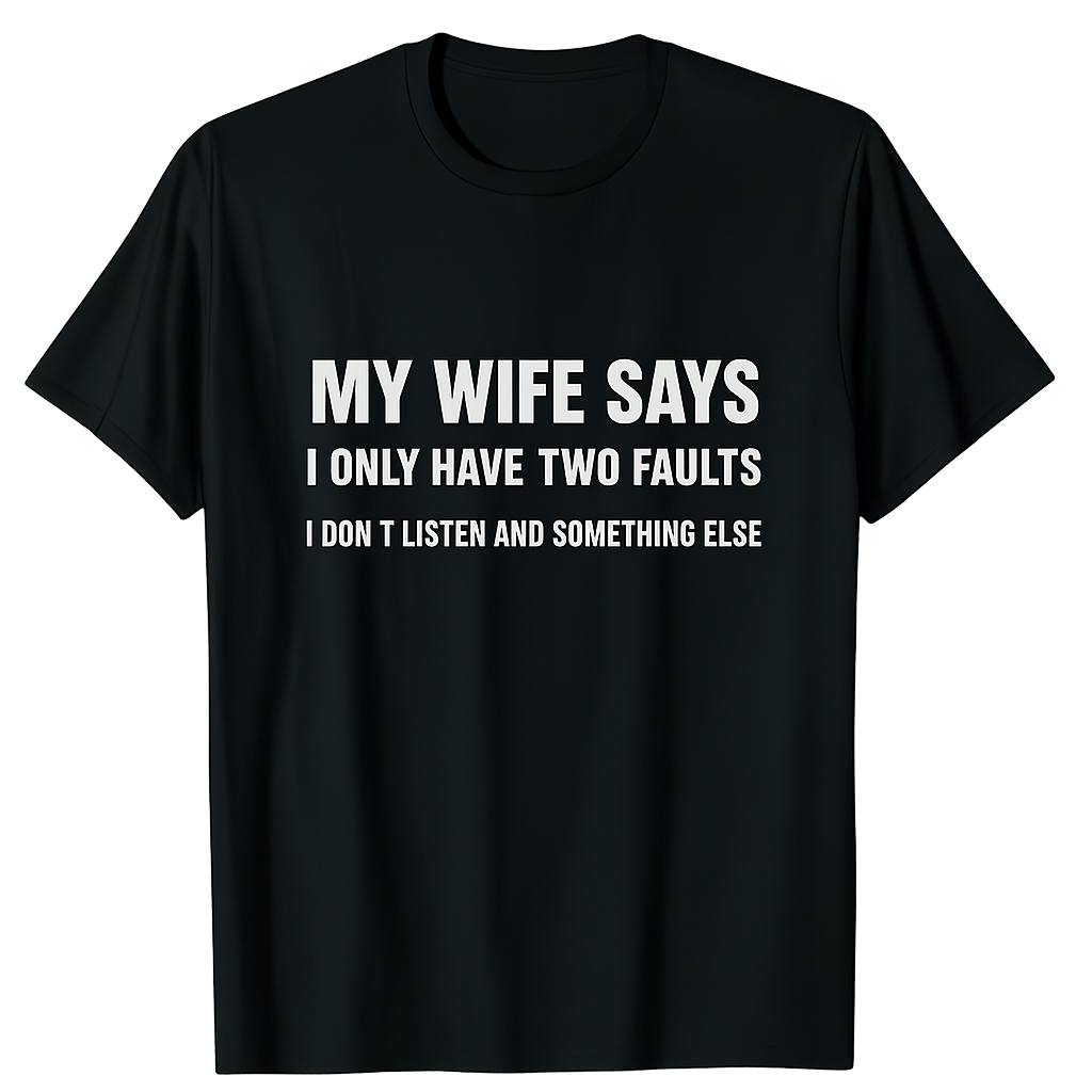 My wife says t-shirt