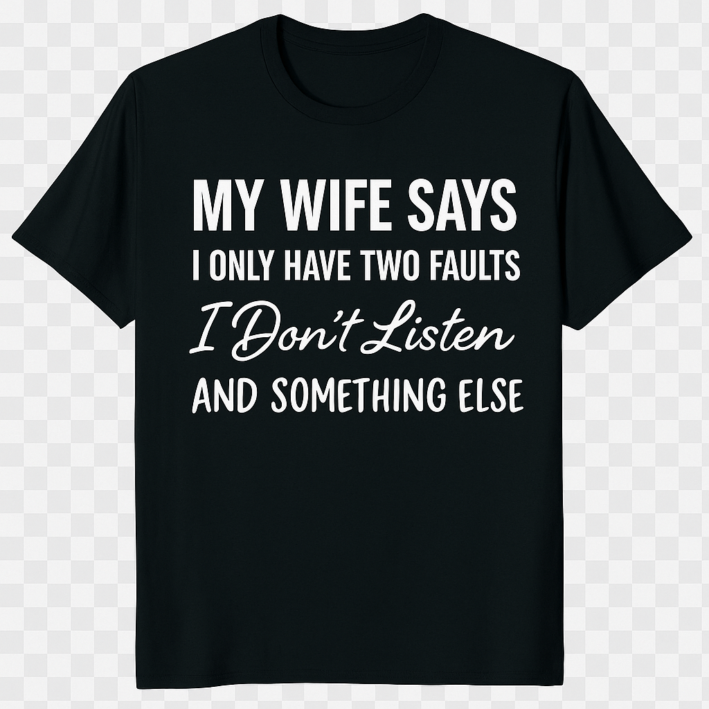 My wife says t-shirt